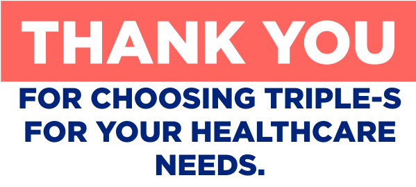 Thank you for choosing Triple-S for your healthcare needs.