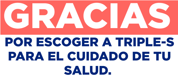 Gracias por escoger a Triple-S para el cuidado de tu salud.